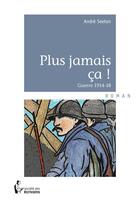 Couverture du livre « Plus jamais ça ! » de Andre Seeten aux éditions Societe Des Ecrivains