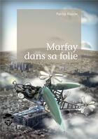 Couverture du livre « Marfay dans sa folie » de Patrick Bouvier aux éditions Societe Des Ecrivains