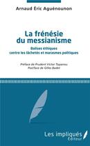 Couverture du livre « La frénésie du messianisme ; balises éthiques contre les lâchetés et marasmes politiques » de Arnaud Eric Aguenounon aux éditions L'harmattan