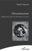 Couverture du livre « Déconstruction, soliloques pour quatre voix discordantes et un poète » de Mario Urbanet aux éditions L'harmattan