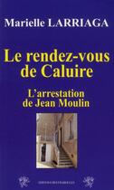 Couverture du livre « Le rendez-vous de Caluire ; l'arrestation de Jean Moulin » de Marielle Larriaga aux éditions Traboules