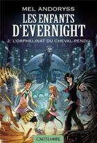 Couverture du livre « Les enfants d'Evernight Tome 2 : l'orphelinat du cheval-pendu » de Mel Andoryss aux éditions Castelmore