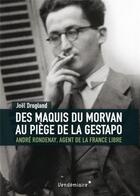 Couverture du livre « Des maquis du Morvan au piège de la Gestapo ; Andre Rondenay, agent de la France libre » de Drogland Joel aux éditions Vendemiaire