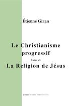 Couverture du livre « Le christianisme progressif ; la religion de Jésus » de Etienne Giran aux éditions Theolib