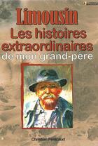Couverture du livre « Limousin ; les histoires extraordinaires de mon grand-père » de Christian Penicaud aux éditions Cpe Editions