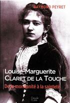 Couverture du livre « Louise-Marguerite Claret de la Touche : de la mondanité à la sainteté » de Raymond Peyret aux éditions Peuple Libre