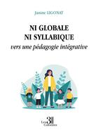 Couverture du livre « Ni globale ni syllabique vers une pédagogie intégrative » de Janine Ligonat aux éditions Les Trois Colonnes