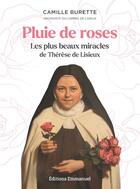Couverture du livre « Pluie de roses : Les plus beaux miracles de Thérèse de Lisieux » de Camille Burette aux éditions Emmanuel