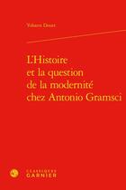 Couverture du livre « L'Histoire et la question de la modernité chez Antonio Gramsci » de Yohann Douet aux éditions Classiques Garnier