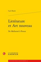 Couverture du livre « Littérature et art nouveau : de Mallarmé à Proust » de Cyril Barde aux éditions Classiques Garnier