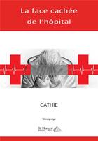 Couverture du livre « La face cachée de l'hôpital » de Cathie aux éditions Saint Honore Editions