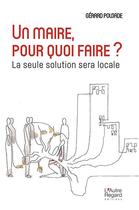 Couverture du livre « Un maire, pour quoi faire ? » de Gerard Poujade aux éditions L'autre Regard