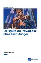 Couverture du livre « La figure du travailleur chez Ernst Junger » de Julius Evola aux éditions La Nouvelle Librairie