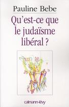 Couverture du livre « Qu'est-ce que le judaïsme libéral ? » de Bebe-P aux éditions Calmann-levy