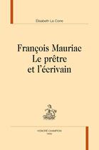 Couverture du livre « François Mauriac ; le prêtre et l'écrivain » de Elisabeth Le Corre aux éditions Honore Champion