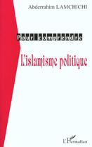 Couverture du livre « L'ISLAMISME POLITIQUE » de Abderrahim Lamchichi aux éditions L'harmattan