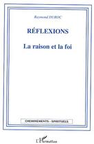 Couverture du livre « Reflexions la raison et la foi » de Raymond Duroc aux éditions L'harmattan