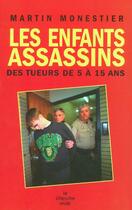 Couverture du livre « Les enfants assassins ; des tueurs de 5 à 15 ans » de Martin Monestier aux éditions Cherche Midi
