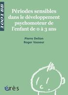 Couverture du livre « Périodes sensibles dans le développement moteur de l'enfant de 0 à 3 ans » de Pierre Delion et Roger Vasseur aux éditions Eres