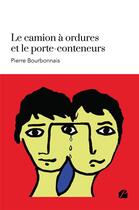 Couverture du livre « Le camion a' ordures et le porte-conteneurs » de Pierre Bourbonnais aux éditions Editions Du Panthéon