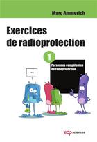 Couverture du livre « Exercices de radioprotection Tome 1 ; personne compétente en radioprotection » de Marc Ammerich aux éditions Edp Sciences