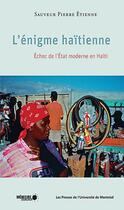 Couverture du livre « L'énigme haïtienne ; échec de l'Etat moderne en Haïti » de Sauveur Pierre Etinne aux éditions Pu De Montreal