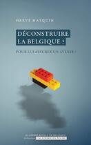 Couverture du livre « Déconstruire la Belgique ? pour lui assurer un avenir ? » de Herve Hasquin aux éditions Academie Royale De Belgique