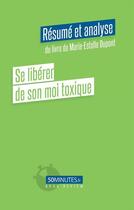 Couverture du livre « Se libérer de son moi toxique : résumé et analyse du livre de Marie-Estelle Dupont » de Eloy Florent aux éditions 50minutes.fr