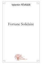 Couverture du livre « Fortune solidaire » de Valentin Fevrier aux éditions Edilivre