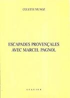 Couverture du livre « Escapades provençales avec Marcel Pagnol » de Colette Munoz aux éditions Seguier