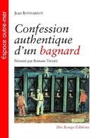 Couverture du livre « Confession authentique d'un bagnard : Présenté par Romain Telliez » de Jean Bonnardot aux éditions Ibis Rouge Editions