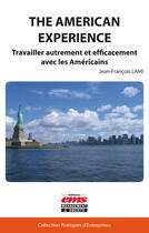 Couverture du livre « The american expérience ; travailler autrement et efficacement avec les américains » de Jean-Francois Lami aux éditions Editions Ems