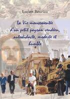 Couverture du livre « La vie mouvementée d'un petit vendéen, autodidacte modeste et humble t.1 » de Lucien Bouriau aux éditions Theles