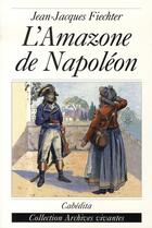 Couverture du livre « L'amazone de napoléon » de Jean-Jacques Fiechter aux éditions Cabedita