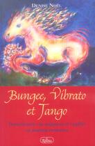 Couverture du livre « Bungee, vibrato et tango ; transformez vos impasses et conflits en passion créatrice » de Denise Noel aux éditions Roseau