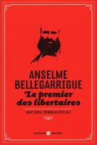 Couverture du livre « Anselme bellegarrigue - le premier des libertaires » de Michel Perraudeau aux éditions Editions Libertaires