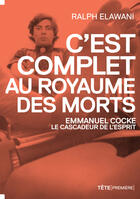 Couverture du livre « C'est complet au royaume des morts ; Emmanuel Cocke, le cascadeur de l'esprit » de Ralph Elawani aux éditions Tete Premiere