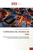 Couverture du livre « L'utilisation du charbon de bois - l'impact socio-economique et environnemental. cas de la commune u » de Ravelondramamy F. aux éditions Editions Universitaires Europeennes