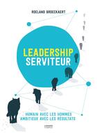 Couverture du livre « Leadership serviteur ; humain avec les hommes, ambitieux avec les résultats » de Roeland Broeckaert aux éditions Lannoo Campus
