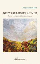 Couverture du livre « Ne pas se laisser abîmer : Textes poétiques et histoires courtes » de Jacqueline Gilbert aux éditions Atramenta