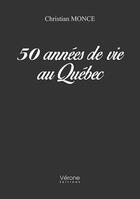 Couverture du livre « 50 années de vie au Québec » de Christian Monce aux éditions Verone