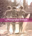 Couverture du livre « La photographie erotique » de Alexandre Dupouy aux éditions Parkstone International