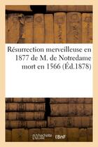 Couverture du livre « Resurrection merveilleuse en 1877 de m. de notredame mort en 1566 » de  aux éditions Hachette Bnf