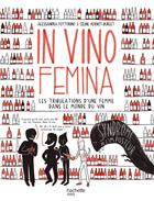 Couverture du livre « In vino femina : les tribulations d'une femme dans le monde du vin » de Alessandra Fottorino et Celine Pernot-Burlet aux éditions Hachette Pratique