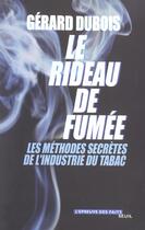 Couverture du livre « Le rideau de fumee - les methodes secretes de l'industrie du tabac » de Gerard Dubois aux éditions Seuil