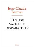 Couverture du livre « L'Eglise va-t-elle disparaître ? » de Jean-Claude Barreau aux éditions Seuil