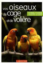 Couverture du livre « Vos oiseaux de cage et de volière » de David Alderton aux éditions Larousse
