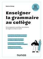 Couverture du livre « Enseigner la grammaire au collège : De la préparation scientifique de la séance de langue à sa mise en oeuvre » de Beatrice Schang aux éditions Dunod