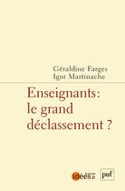 Couverture du livre « Enseignants : le grand déclassement ? » de Igor Martinache et Geraldine Farges aux éditions Puf