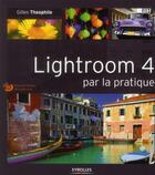 Couverture du livre « Lightroom 4 par la pratique » de Gilles Theophile aux éditions Eyrolles